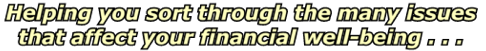 helping you sort through the many issues that affect your financial well being